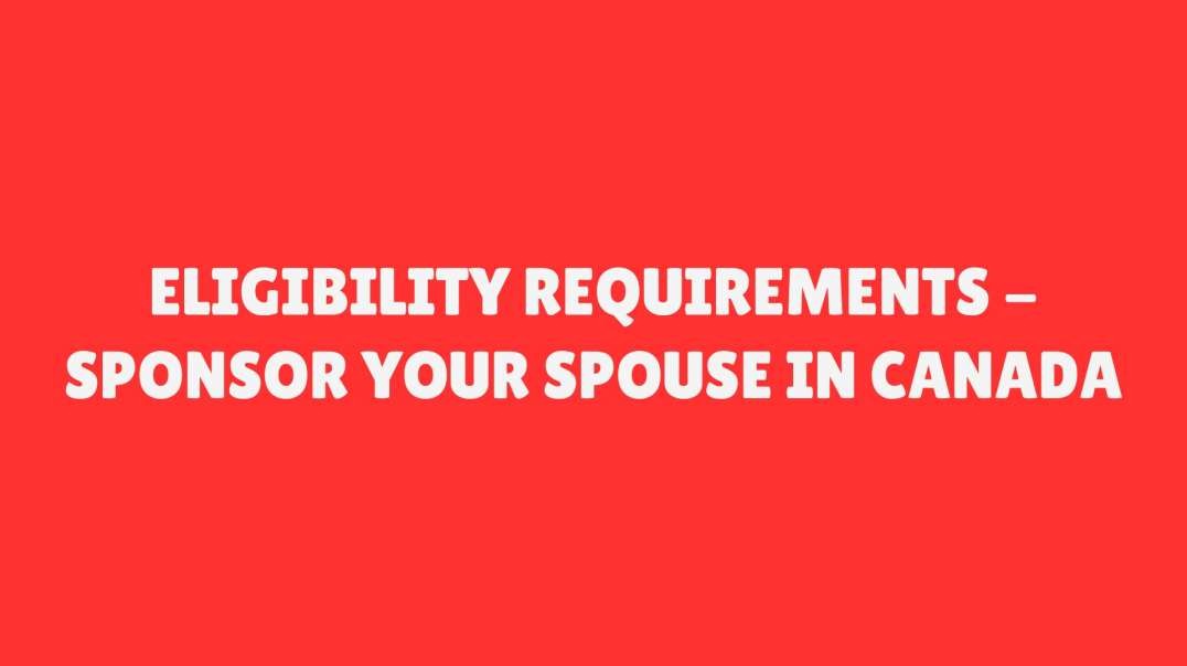 Eligibility Requirements - Sponsor Your Spouse in Canada